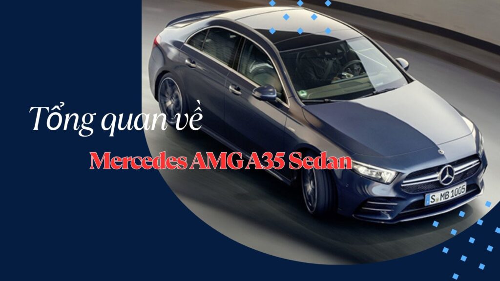 Mercedes AMG A35 Sedan Tổng quan về Mercedes AMG A35 Sedan Cho những ai chưa Biết